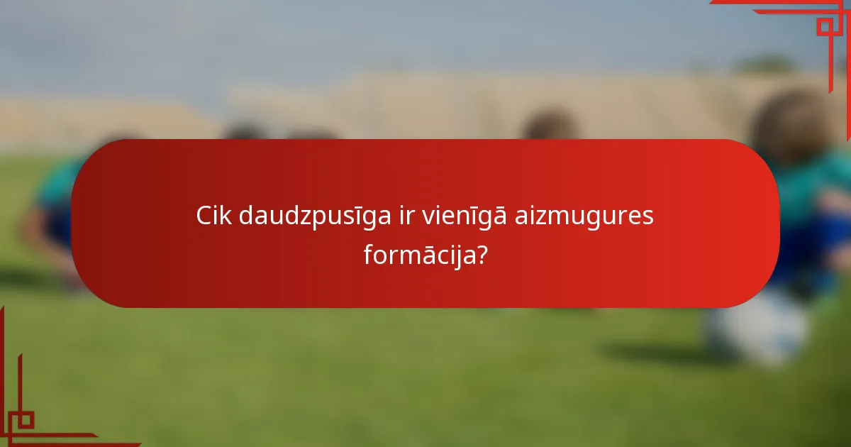 Cik daudzpusīga ir vienīgā aizmugures formācija?