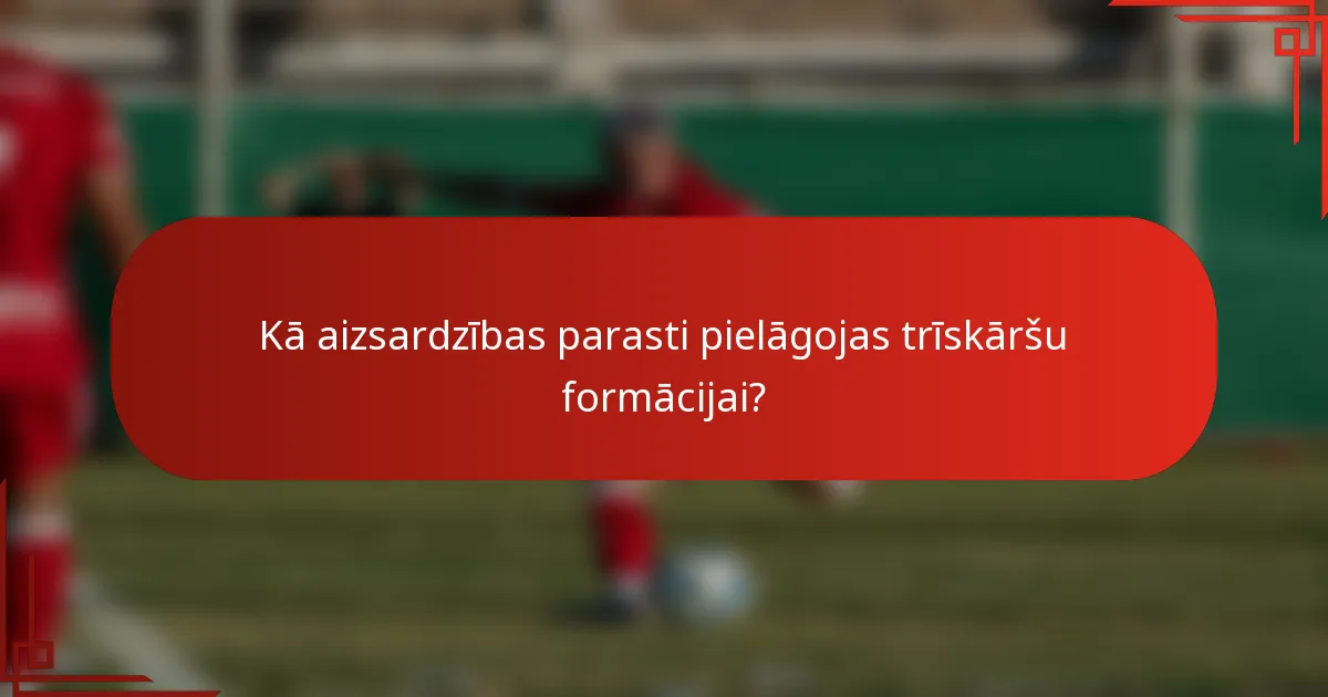 Kā aizsardzības parasti pielāgojas trīskāršu formācijai?