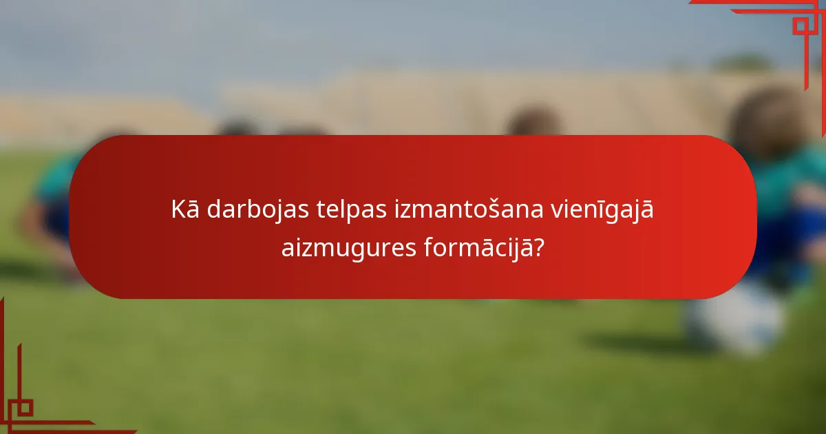 Kā darbojas telpas izmantošana vienīgajā aizmugures formācijā?