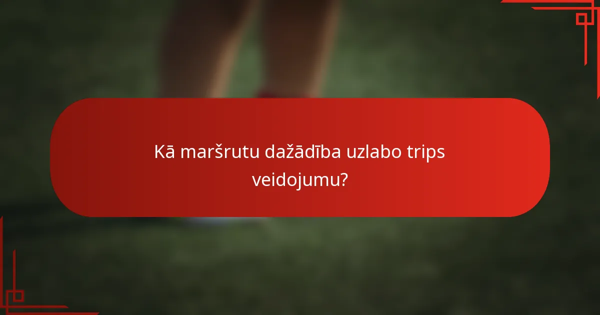 Kā maršrutu dažādība uzlabo trips veidojumu?