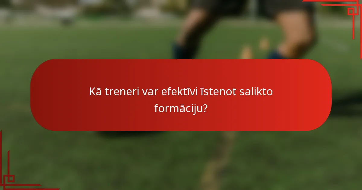 Kā treneri var efektīvi īstenot salikto formāciju?