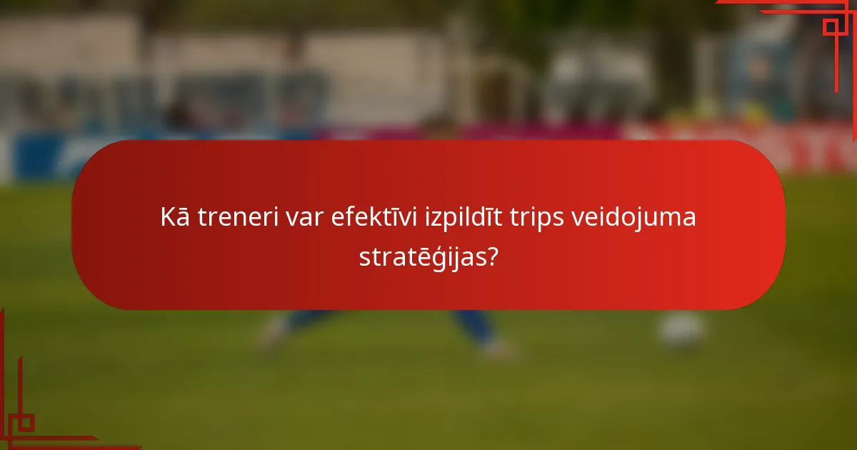 Kā treneri var efektīvi izpildīt trips veidojuma stratēģijas?