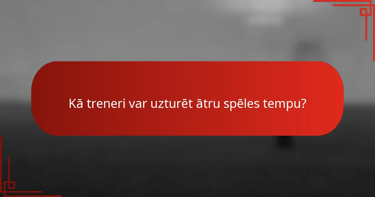 Kā treneri var uzturēt ātru spēles tempu?