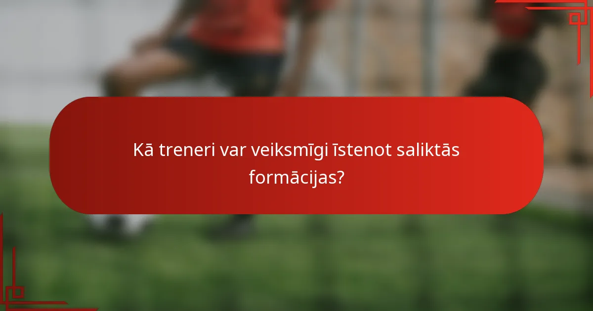 Kā treneri var veiksmīgi īstenot saliktās formācijas?