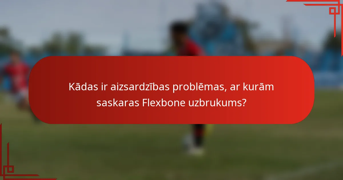 Kādas ir aizsardzības problēmas, ar kurām saskaras Flexbone uzbrukums?