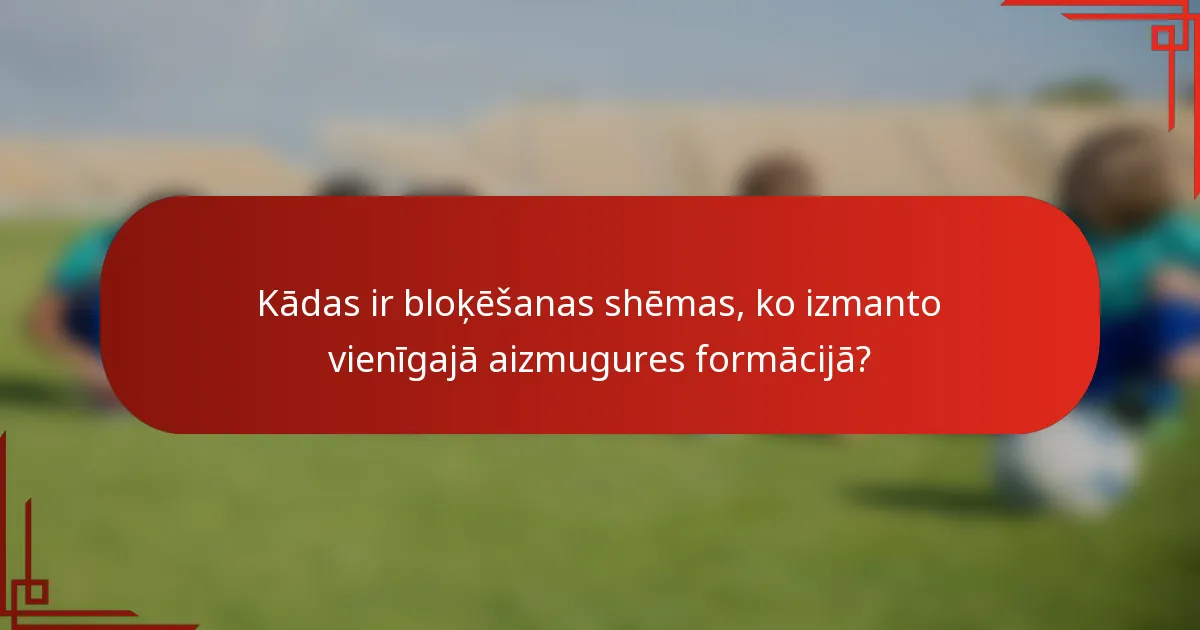 Kādas ir bloķēšanas shēmas, ko izmanto vienīgajā aizmugures formācijā?