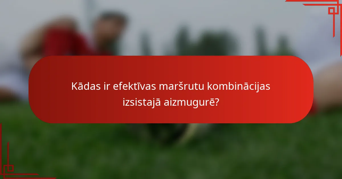 Kādas ir efektīvas maršrutu kombinācijas izsistajā aizmugurē?