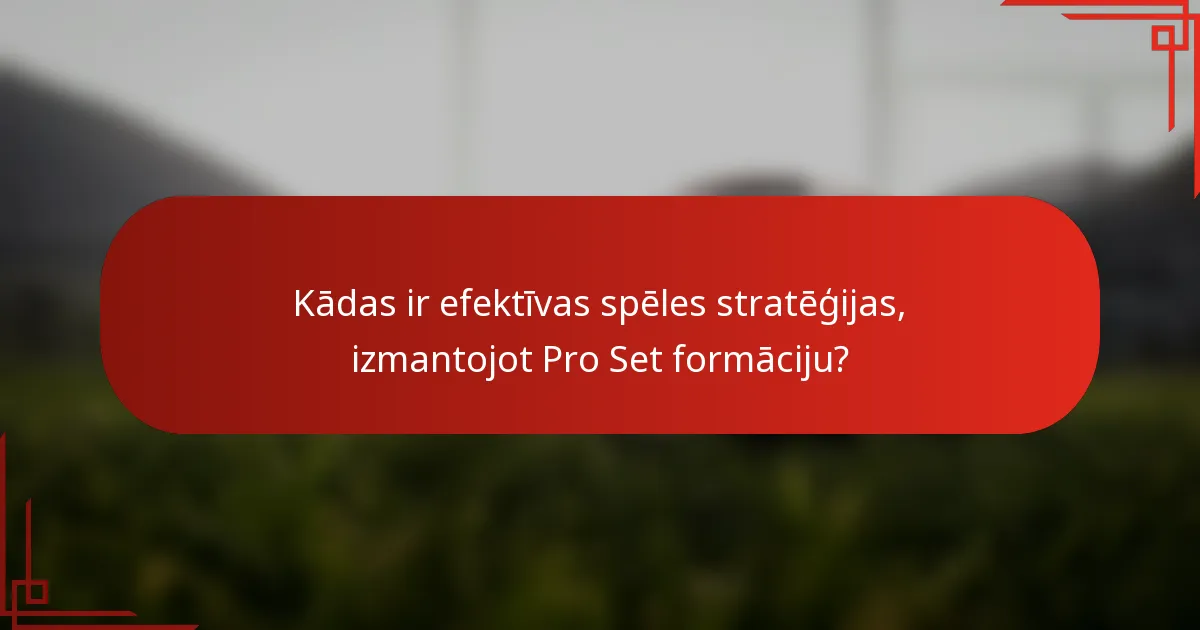 Kādas ir efektīvas spēles stratēģijas, izmantojot Pro Set formāciju?