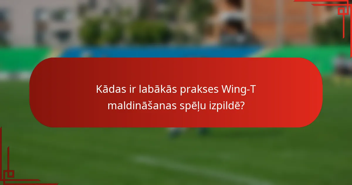 Kādas ir labākās prakses Wing-T maldināšanas spēļu izpildē?