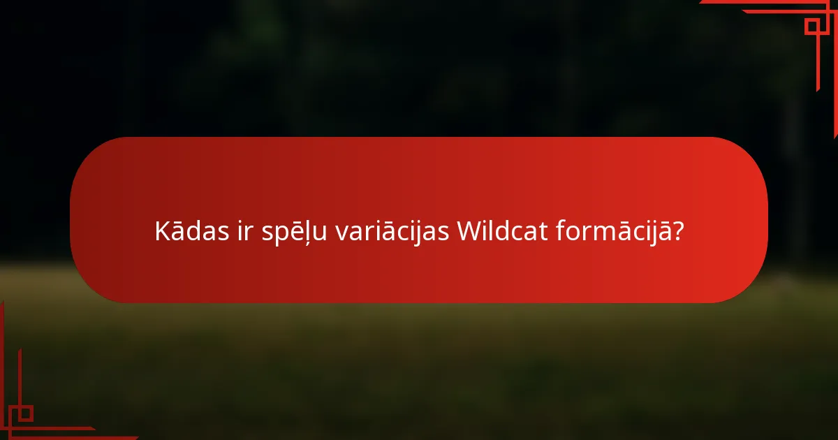 Kādas ir spēļu variācijas Wildcat formācijā?