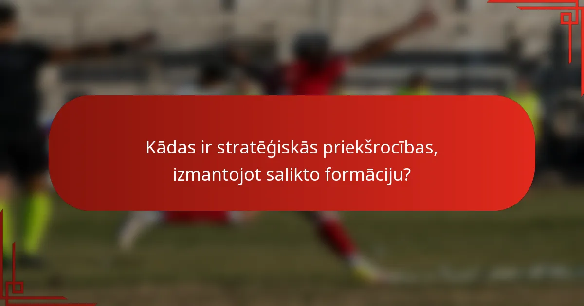Kādas ir stratēģiskās priekšrocības, izmantojot salikto formāciju?
