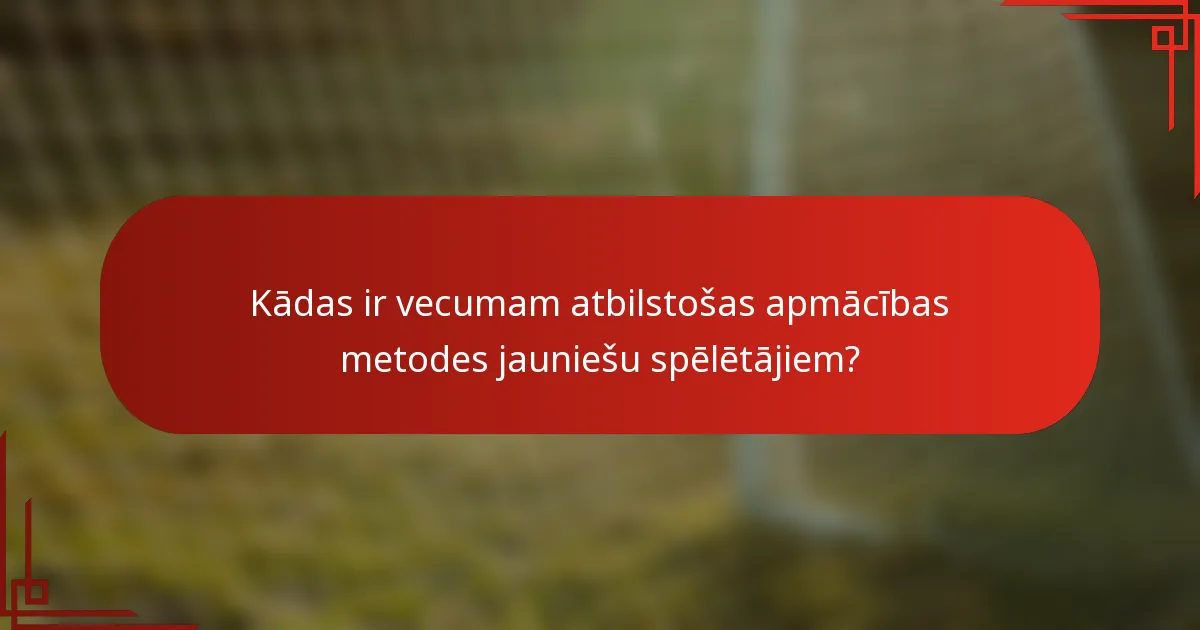 Kādas ir vecumam atbilstošas apmācības metodes jauniešu spēlētājiem?