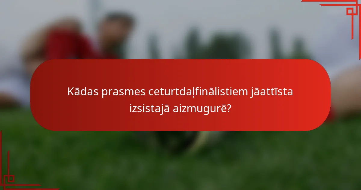 Kādas prasmes ceturtdaļfinālistiem jāattīsta izsistajā aizmugurē?