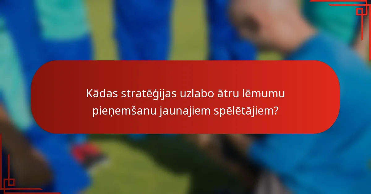 Kādas stratēģijas uzlabo ātru lēmumu pieņemšanu jaunajiem spēlētājiem?