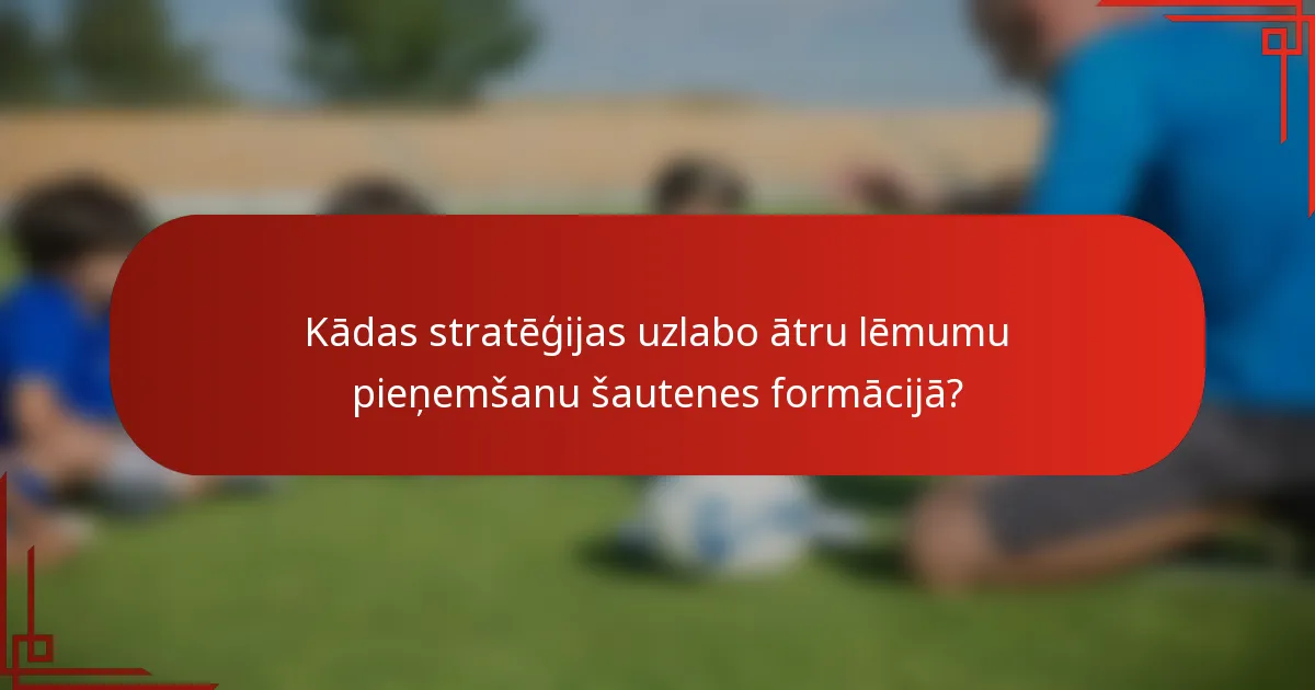 Kādas stratēģijas uzlabo ātru lēmumu pieņemšanu šautenes formācijā?