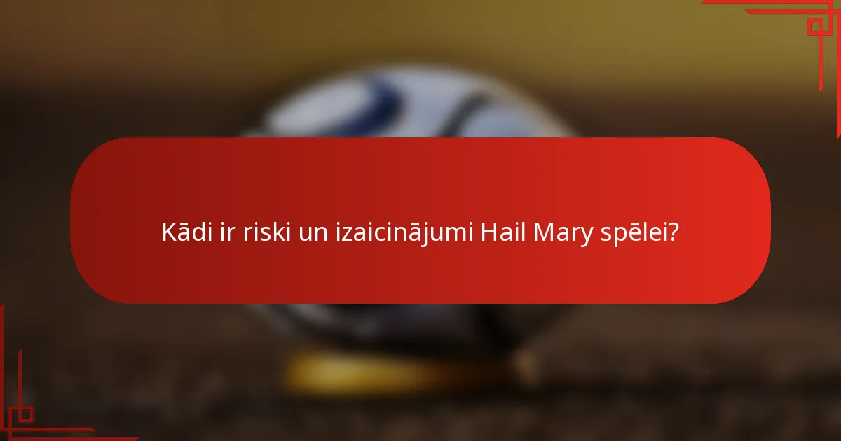 Kādi ir riski un izaicinājumi Hail Mary spēlei?