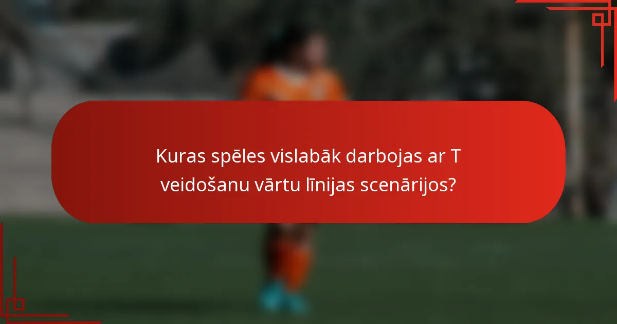 Kuras spēles vislabāk darbojas ar T veidošanu vārtu līnijas scenārijos?